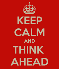 keep calm and think ahead